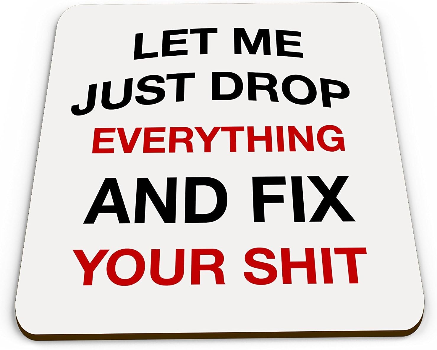 Let Me Just Drop Everything and Fix Your Sh*t Funny Novelty Coaster
