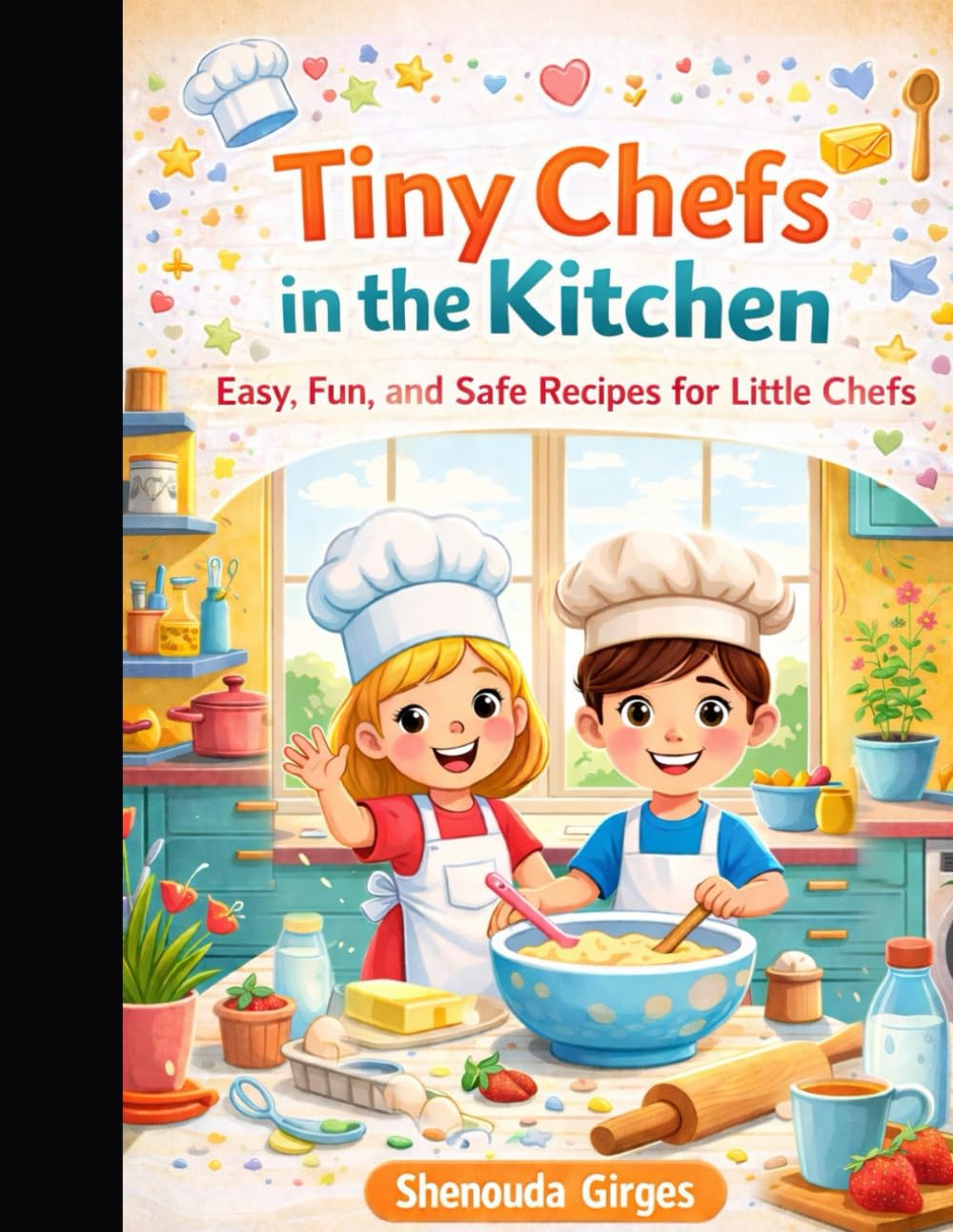 Tiny Chefs in the Kitchen: Easy, Fun, and Safe Recipes for Little Chefs