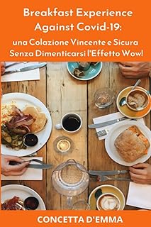 Breakfast Experience Against Covid-19: una Colazione Vincente e Sicura Senza Dimenticarsi l'Effetto Wow! (Italian Edition)