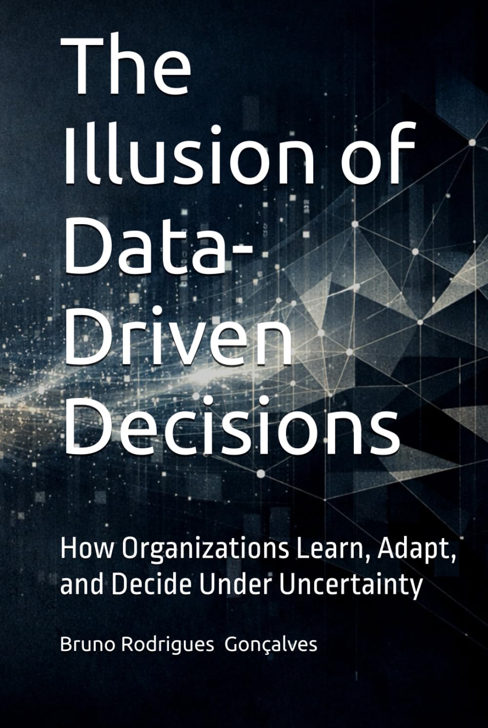 The Illusion of Data-Driven Decisions: How Organizations Learn, Adapt, and Decide Under Uncertainty