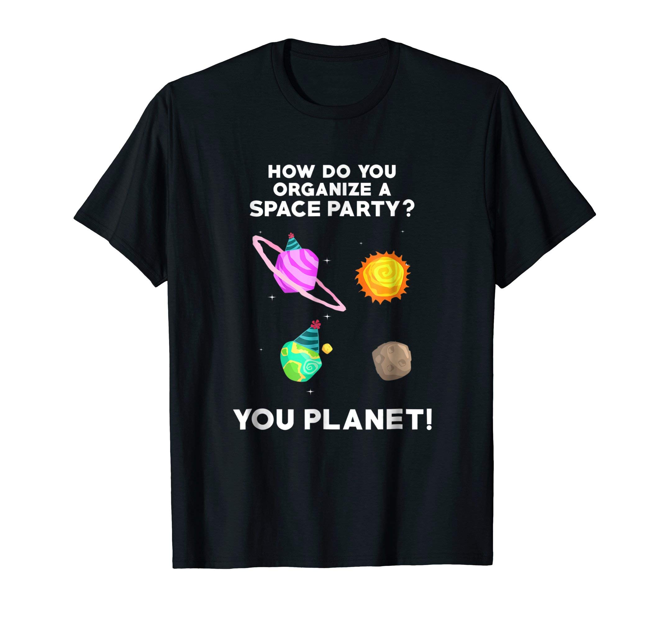 How Do You Organize A Space Party? You Planet!Funny T Shirt T-ShirtOEKO-TEX STANDARD 100