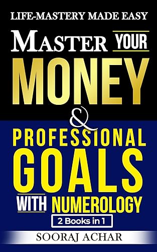 Master Your Money And Professional Goals With Numerology: "2 Books in 1" - Life-Mastery Made Easy (Achieve Life-Mastery with the NUMEROLOGY Bundle Book 3)
