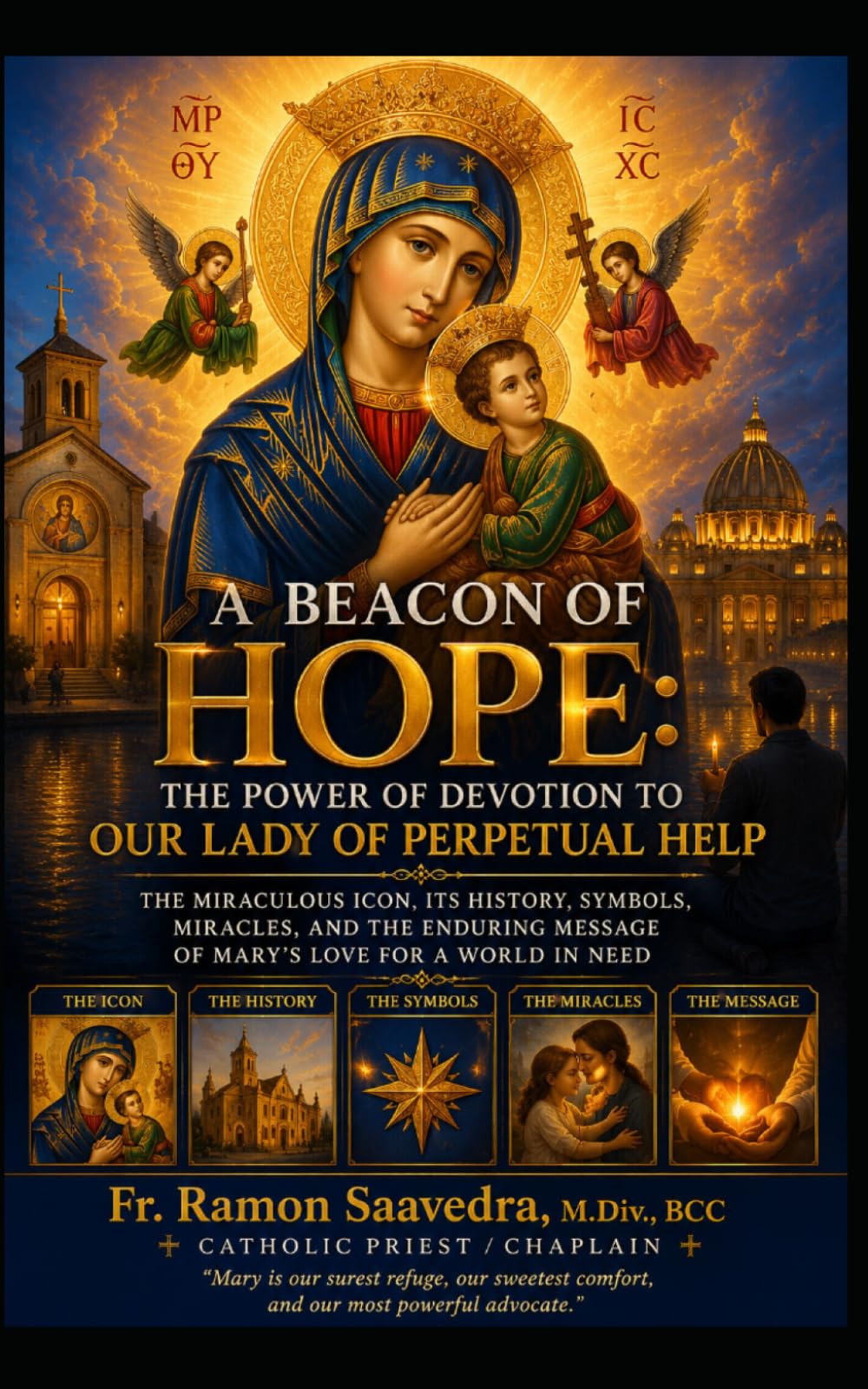 A Beacon of Hope: The Power of Devotion to Our Lady of Perpetual Help: The Miraculous Icon, Its History, Symbols, Miracles, and the Enduring Message of Mary's Love for a World in Need