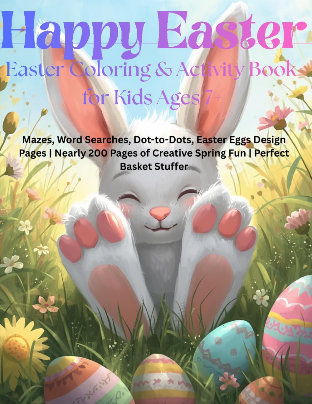 Happy Easter: Easter Coloring & Activity Book for Kids Ages 7+ Mazes, Word Searches, Dot-to-Dots, Easter Egg Design Pages | Nearly 200 Pages of Creative Spring Fun | Perfect Easter Basket Stuffer