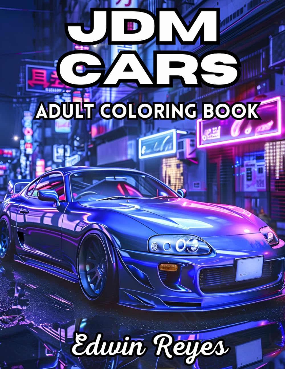 JDM Cars Adult Coloring Book: 40 Pages to Color of Japanese Iconic Models, Legendary Racing Cars and Street Culture Stress Relief & Relaxation Large ... (Edwin Reyes Coloring Book Collection)