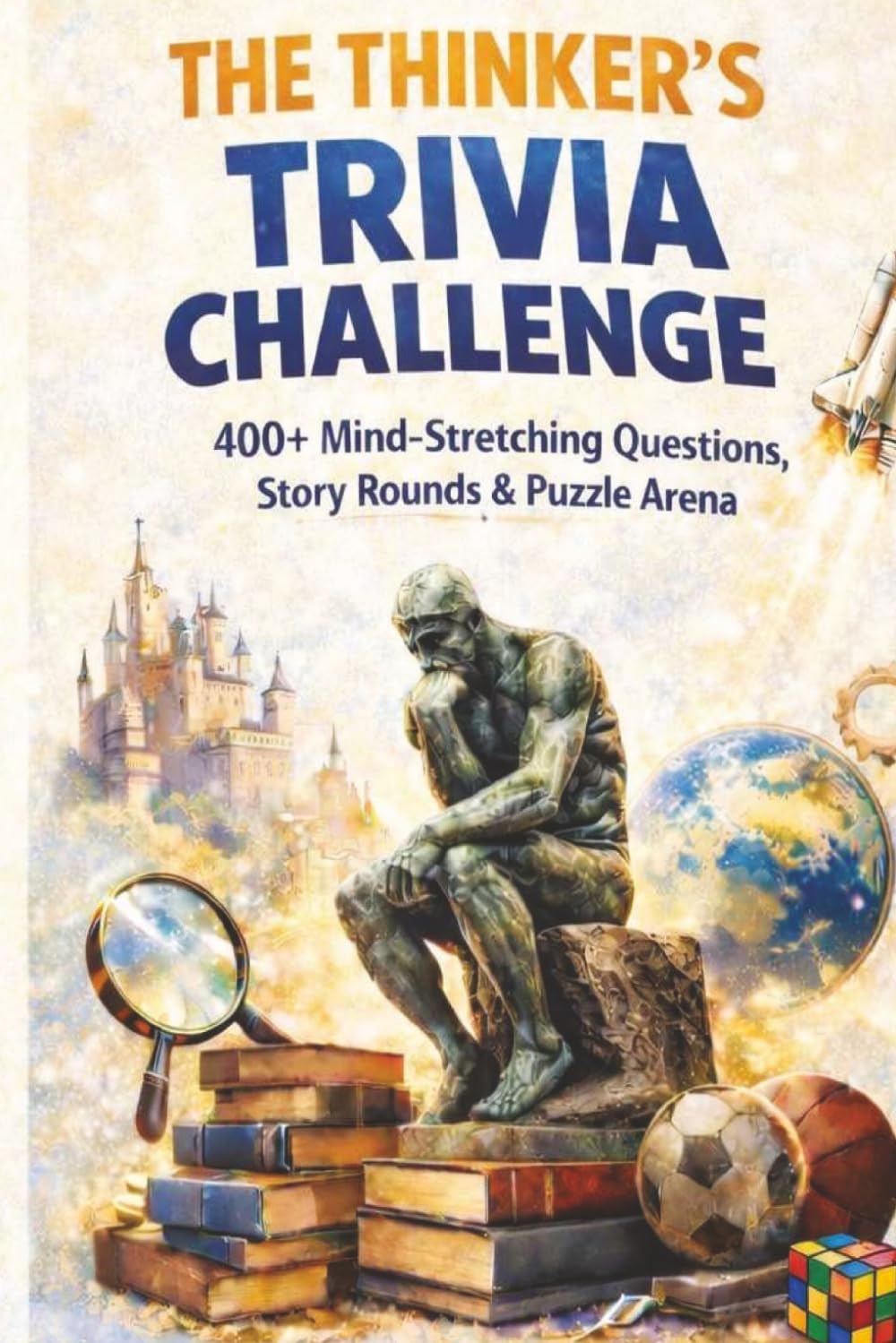 The Thinker's Trivia Challenge: 400+ Mind Stretching Questions, Story Rounds & Puzzle Arena