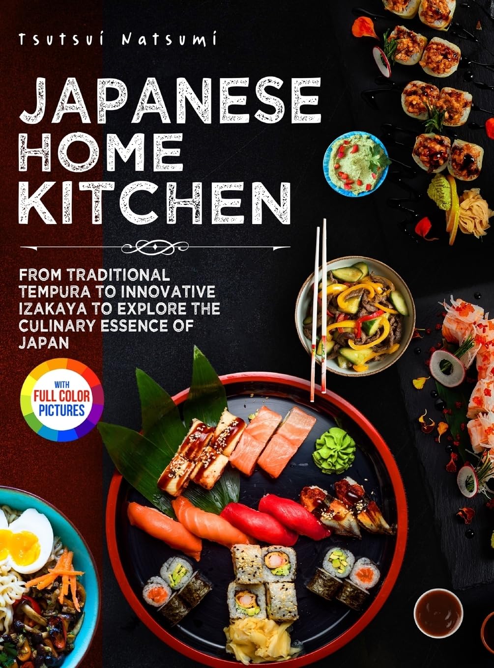 Japanese Home Kitchen: From Traditional Tempura to Innovative Izakaya to Explore the Culinary Essence of Japan.|Full Color Edition