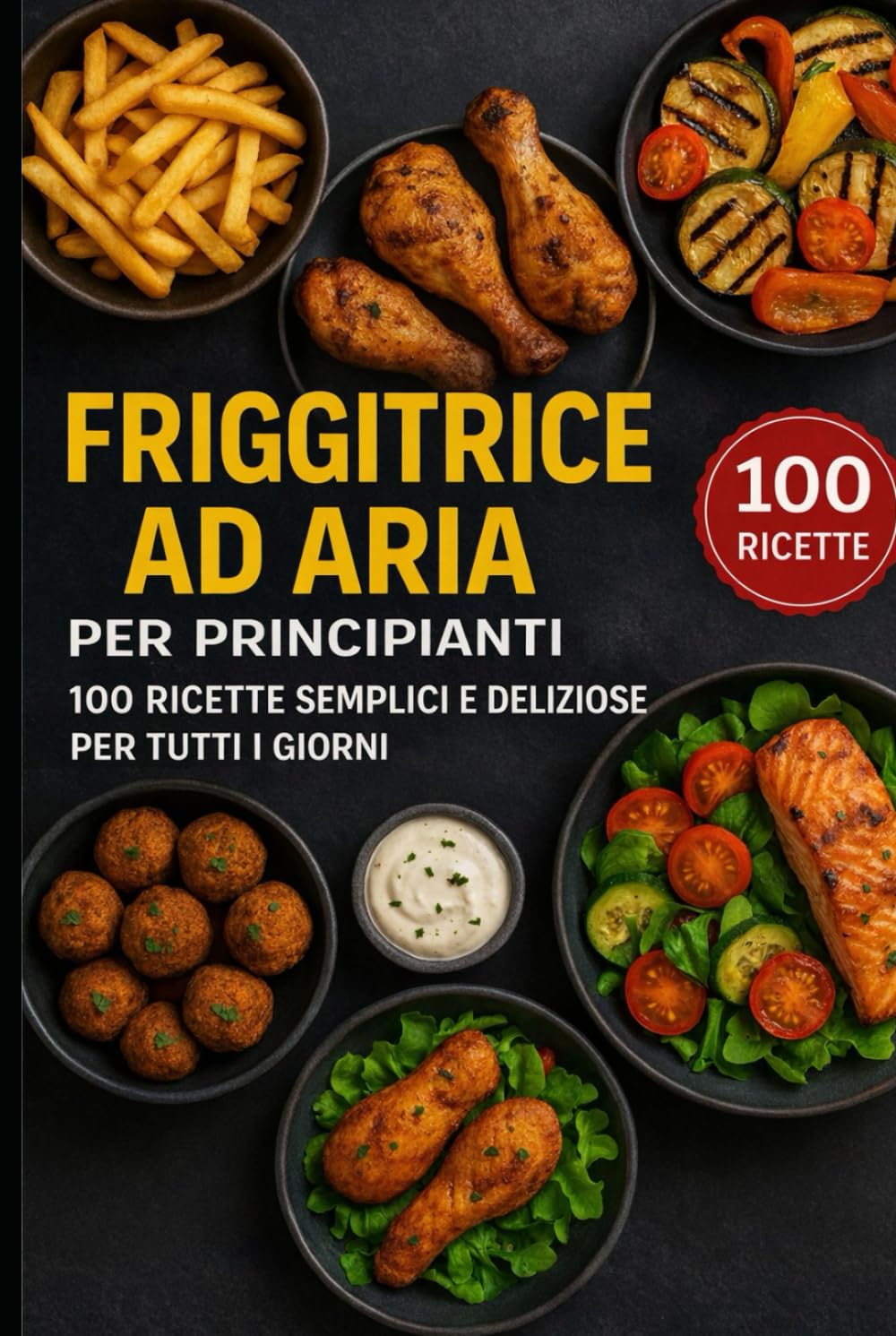 Friggitrice ad aria per principianti: 100 ricette semplici e deliziose per tutti i giorni