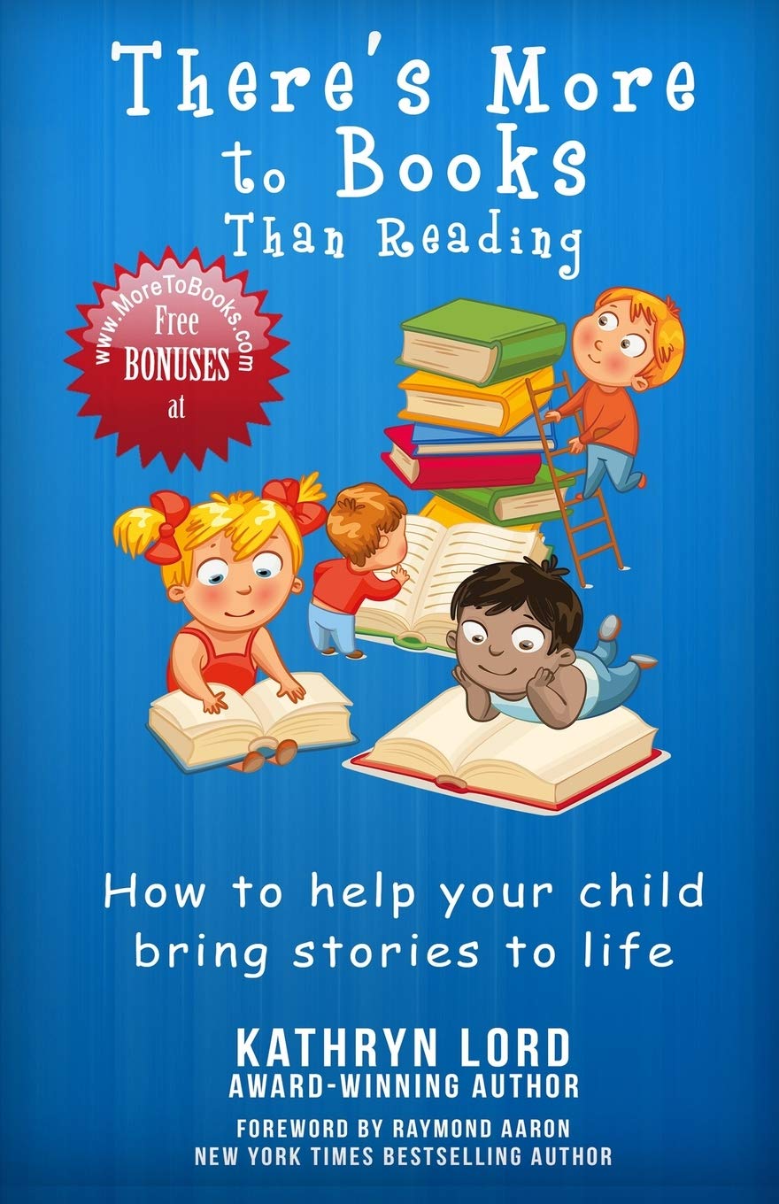 There's More to Books Than Reading: How to Help Your Child Bring Stories to Life