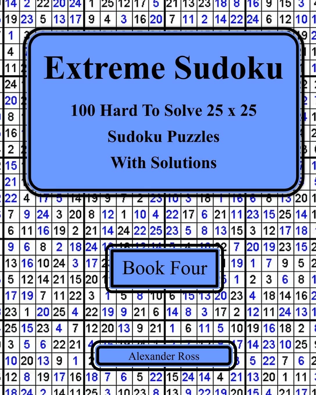 Extreme Sudoku Book Four: 100 Hard To Solve 25 x 25 Sudoku Puzzles With Solutions: Volume 4