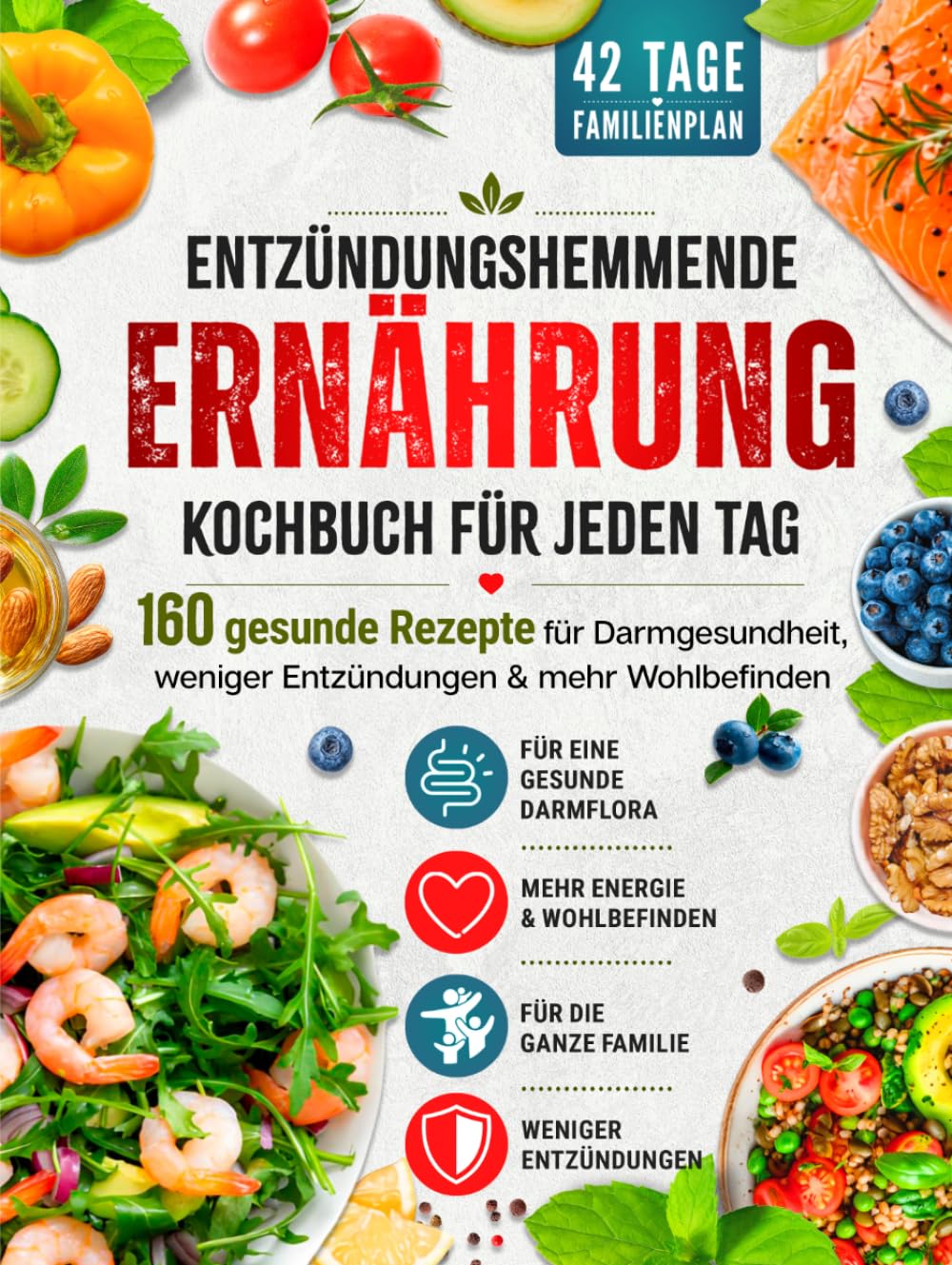 Entzündungshemmende Ernährung – Kochbuch für jeden Tag: 42-Tage-Familienplan – 160 gesunde Rezepte für Darmgesundheit, weniger Entzündungen & mehr Wohlbefinden