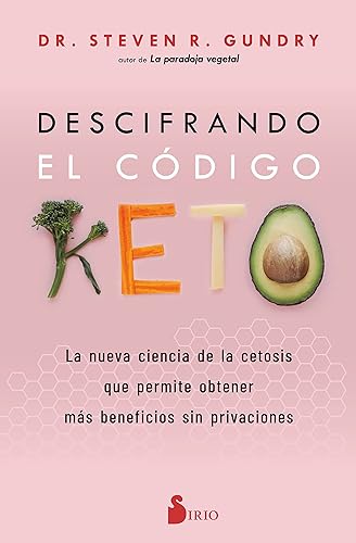Descifrano el código Keto: La nueva ciencia de la cetosis que permite obtener más beneficios sin privaciones. (SIN COLECCION)