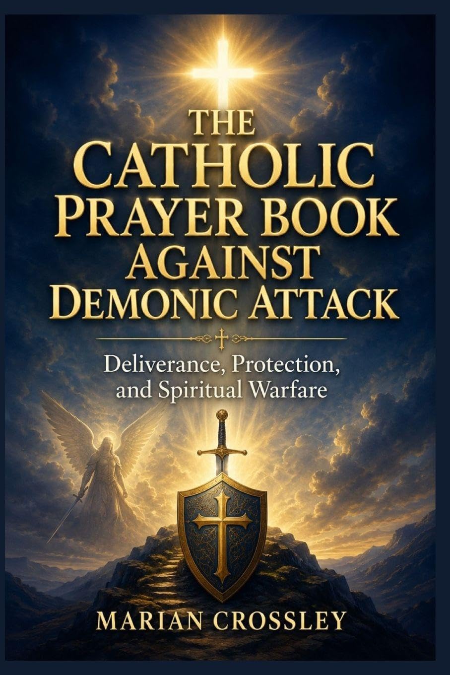 THE CATHOLIC PRAYER BOOK AGAINST DEMONIC ATTACK: Deliverance, Protection, and Spiritual Warfare