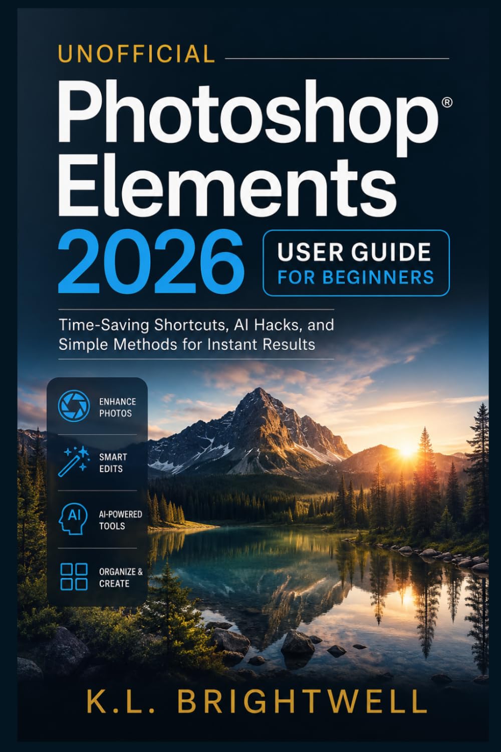 Unofficial Photoshop Elements 2026 User Guide for Beginners: Time-Saving Shortcuts, AI Hacks, and Simple Methods for Instant Results