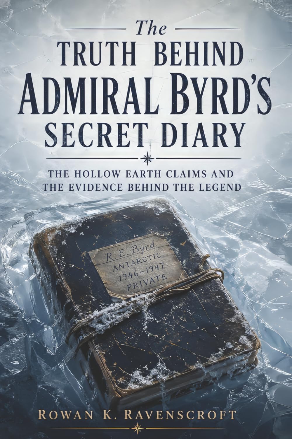 The Truth Behind Admiral Byrd’s Secret Diary and the Hollow Earth: The Hollow Earth Claims and the Evidence Behind the Legend