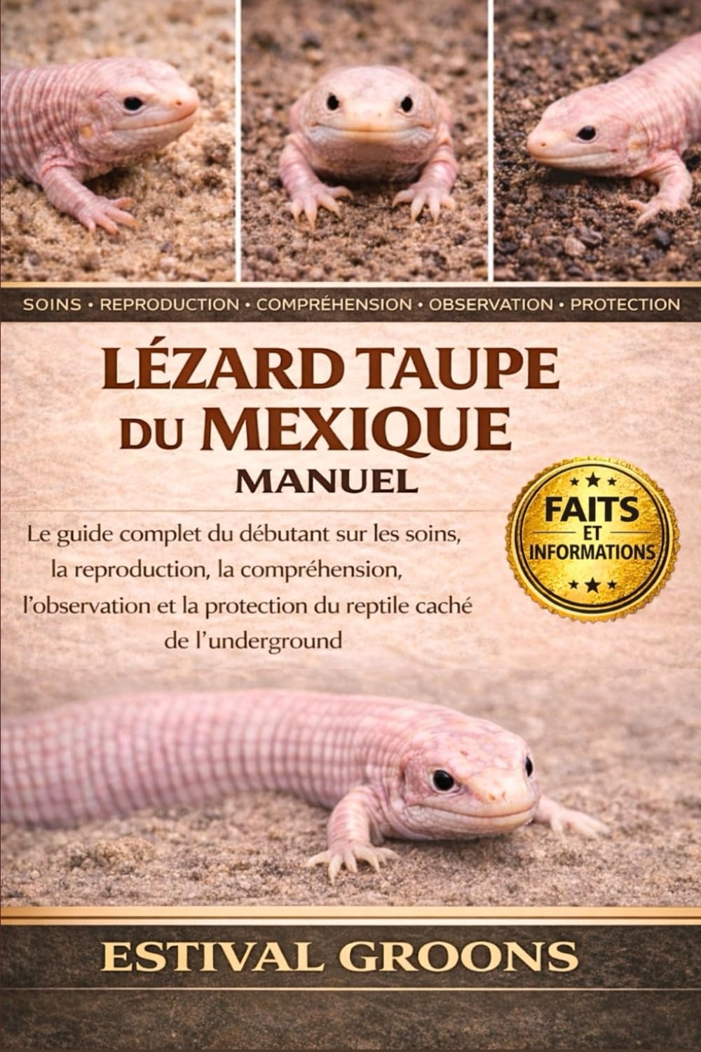 LÉZARD TAUPE DU MEXIQUE MANUEL: Le guide complet du débutant sur les soins, la reproduction, la compréhension, l’observation et la protection du reptile caché de l’underground