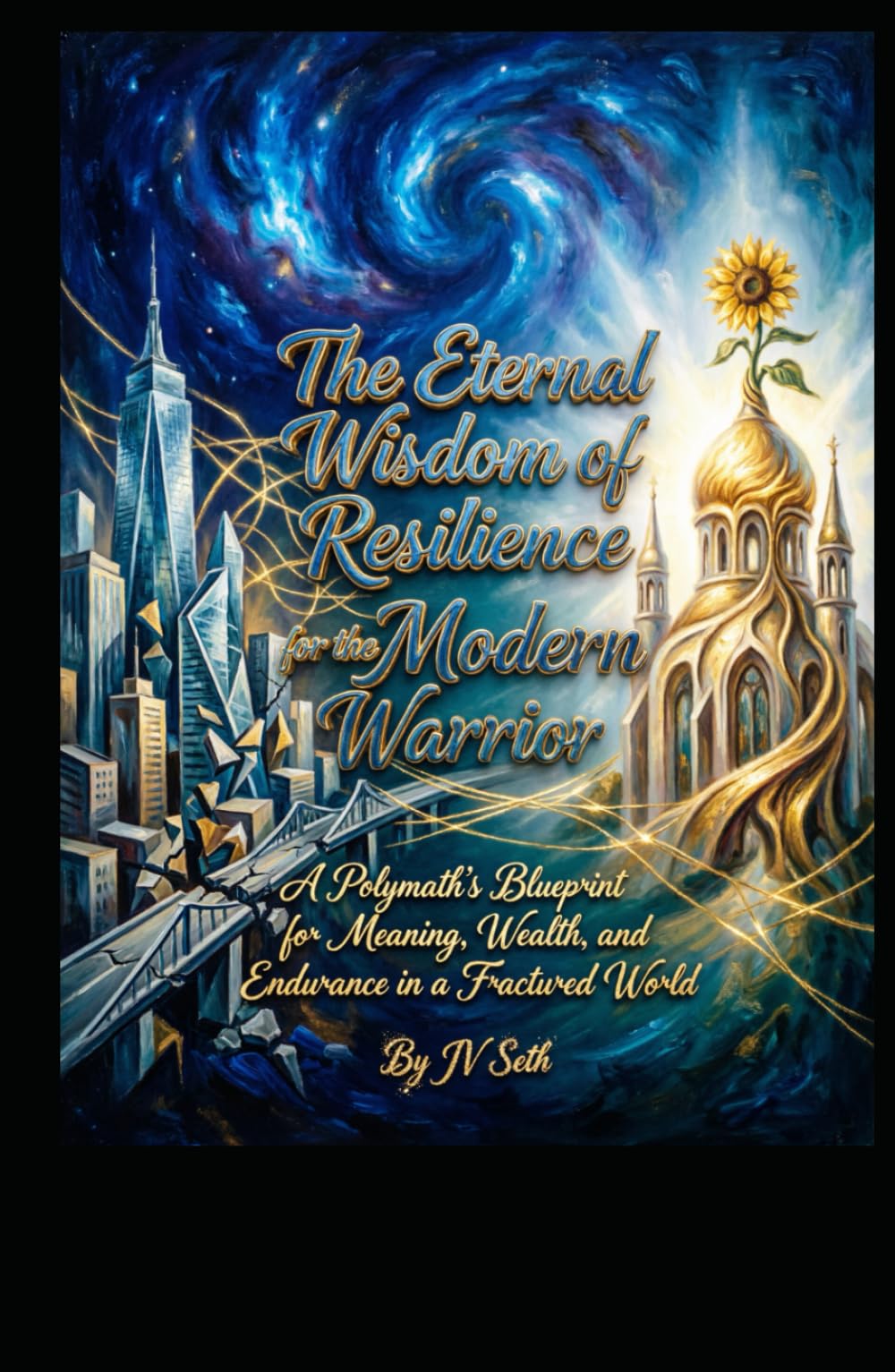 The Eternal Wisdom of Resilience for the Modern Warrior: A Polymath's Blueprint for Meaning, Wealth, and Endurance in a Fractured World (Hard Life Problems Worth Solving)