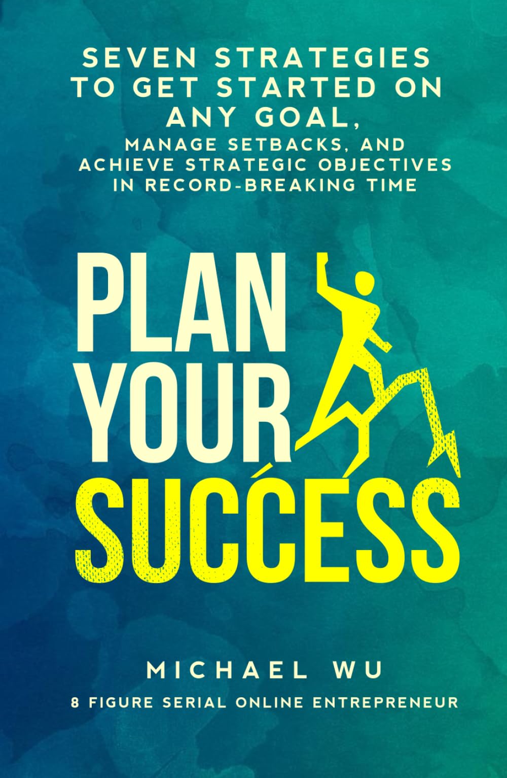 Plan Your Success: Seven Strategies to Get Started on Any Goal, Manage Setbacks, and Achieve Strategic Objectives in Record-Breaking Time