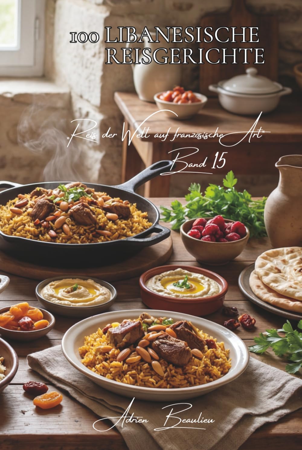 100 libanesische Reisgerichte: Orientalische Gewürze, Trockenfrüchte, die neu interpretierte Feinheit des Levante (Reis-Serie – Unterreihe „Reis der Welt auf französische Art“ (10 Bücher))