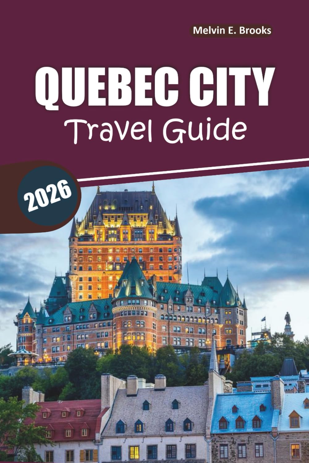 Quebec City Travel Guide 2026: Explore Old Town, Local Food, Top Attractions, and Easy Itineraries in French Canada