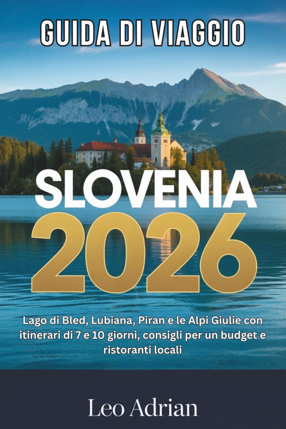 Guida di Viaggio Slovenia 2026: Lago di Bled, Lubiana, Piran e le Alpi Giulie con itinerari di 7 e 10 giorni, consigli per un budget e ristoranti locali