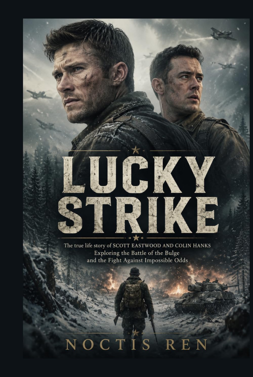 Lucky Strike: The true life story of SCOTT EASTWOOD AND COLIN HANKS Exploring the Battle of the Bulge and the Fight Against Impossible Odds