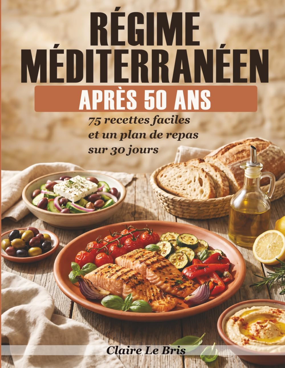 Régime Méditerranéen Après 50 Ans: 75 recettes faciles, plan de repas sur 30 jours et guide pratique pour adopter le régime méditerranéen au quotidien