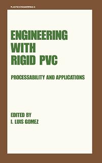 Engineering with Rigid PVC: Processability and Applications (Plastics Engineering Book 6)