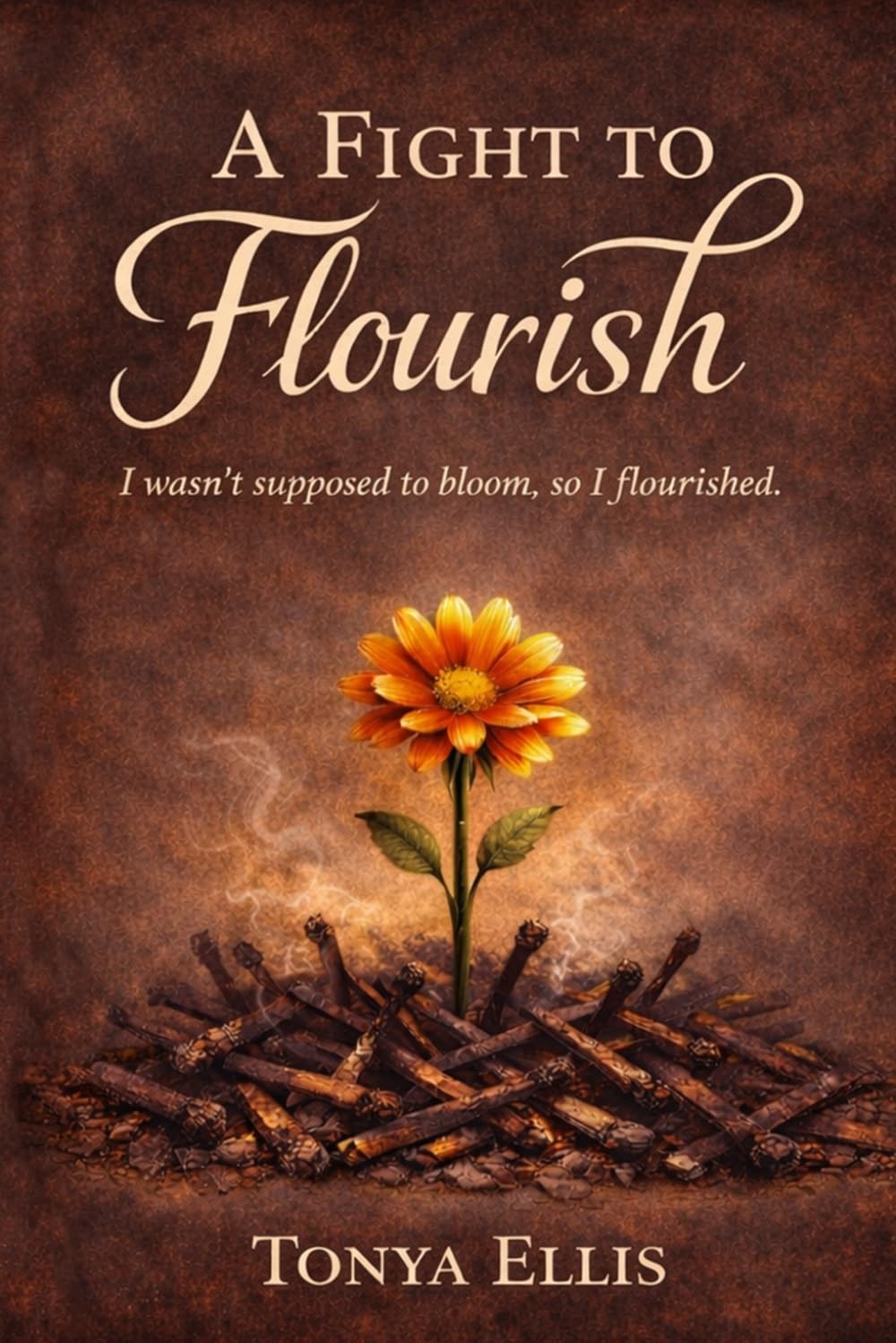 A Fight to Flourish: I wasn't supposed to bloom, so I flourished.