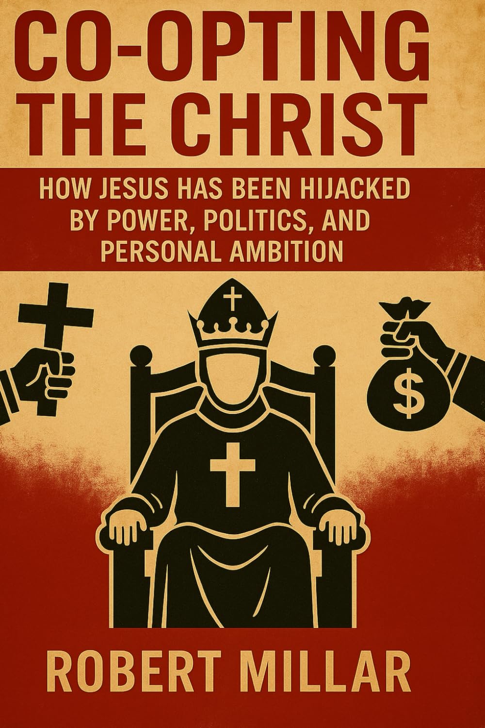 Co-opting the Christ: How Jesus has been Hijacked By Power, Politics and Personal Gain