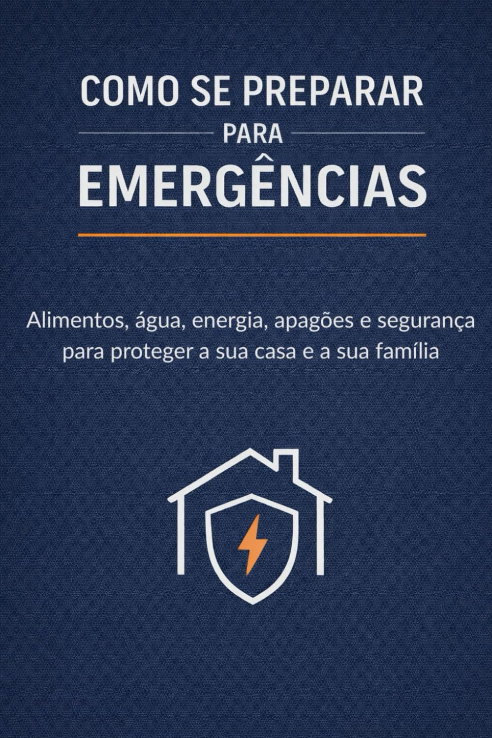 Como se Preparar para Emergências: Alimentos, água, energia, apagões e segurança para proteger a sua casa e a sua família