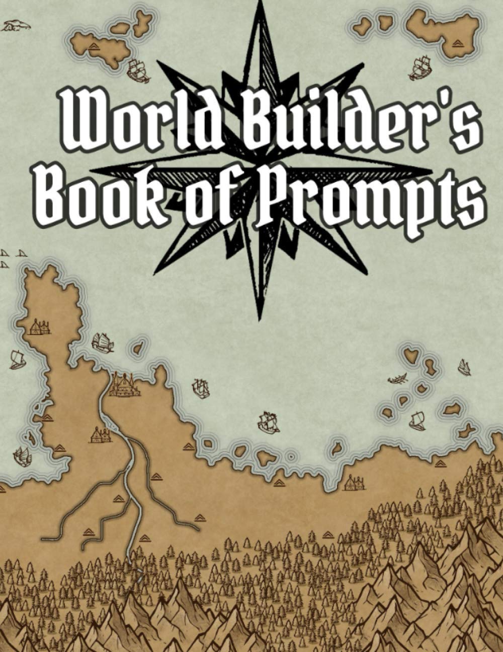 World Builder's Book of Prompts: Fantasy Maps to Guide World Building and Storytelling