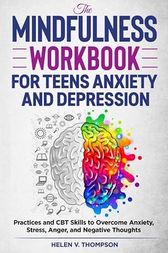 The Mindfulness Workbook for Teens Anxiety and Depression: Practices and CBT Skills to Overcome Anxiety, Stress, Anger and Negative Thoughts