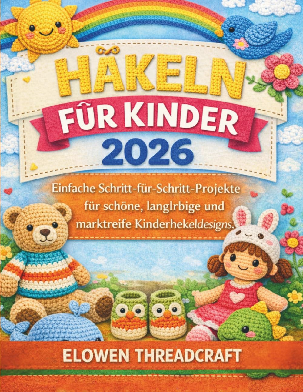 HÄKELN FÜR KINDER 2026: Einfache Schritt-für-Schritt-Projekte für schöne, langlebige und marktreife Kinderhäkeldesigns