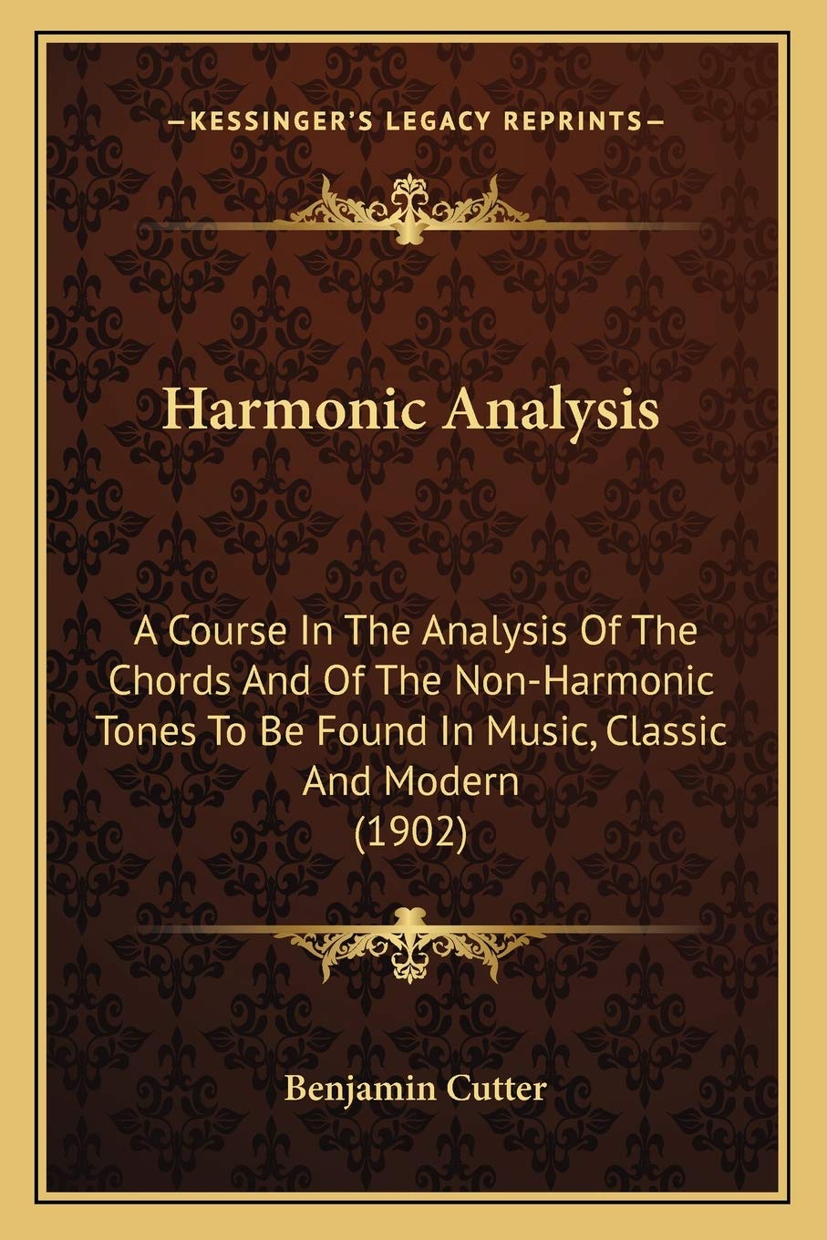 Harmonic Analysis: A Course In The Analysis Of The Chords And Of The Non-Harmonic Tones To Be Found In Music, Classic And Modern (1902)