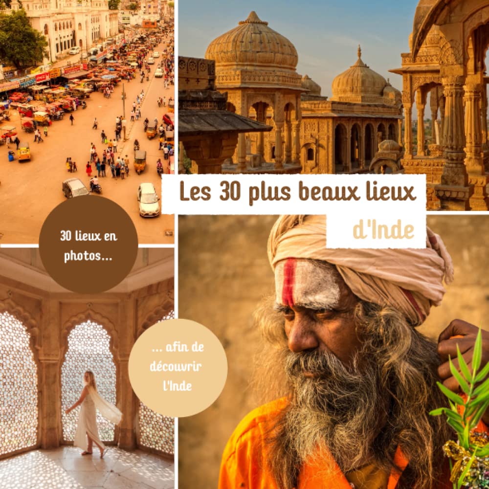 Les 30 plus beaux lieux d'Inde: Livre de voyage illustré sur l'Inde, guide pratique d'aide aux voyageurs (Collection "Les 30 plus beaux lieux" - Guides de voyages illustrés)