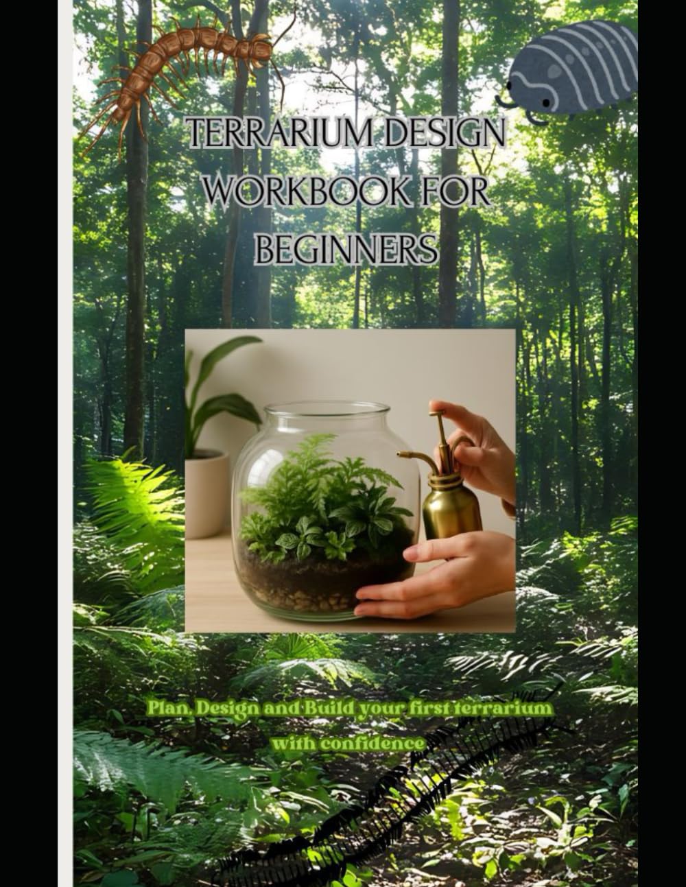 Terrarium Design Workbook for Beginners: Plan, Design and Build your first terrarium with confidence