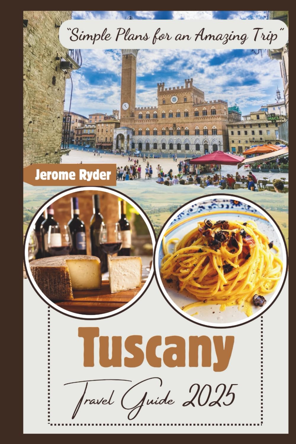 Tuscany Travel Guide 2025: “Simple Plans for an Amazing Trip”