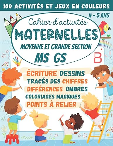 Cahier d'activités Maternelles Moyenne et Grande Section MS GS 4-5 ans: 100 Activités et Jeux en Couleurs : écriture cursive, tracés des chiffres, points à relier, coloriages, différences, labyrinthes