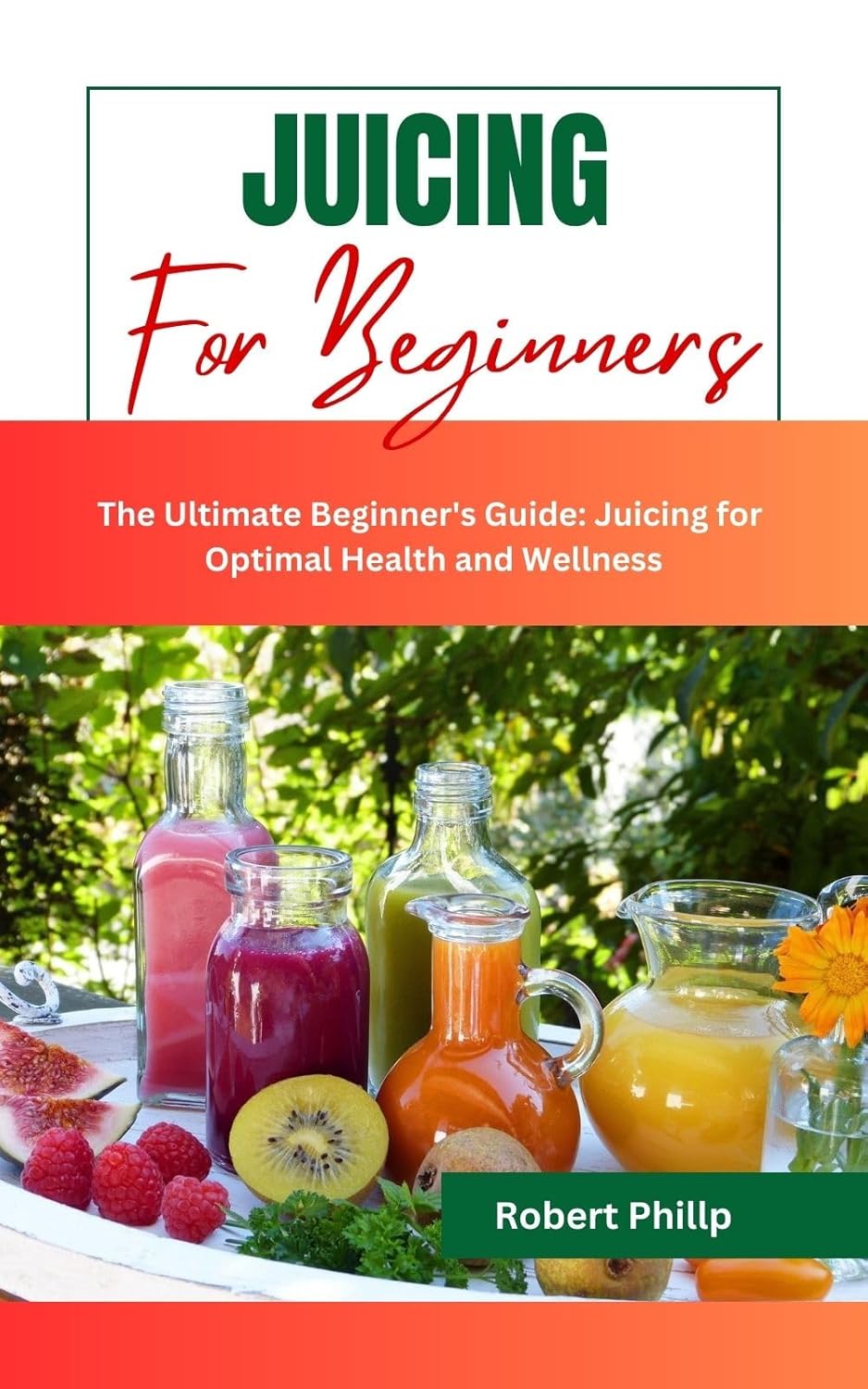 JUICING FOR BEGINNERS The Ultimate Beginner's Guide