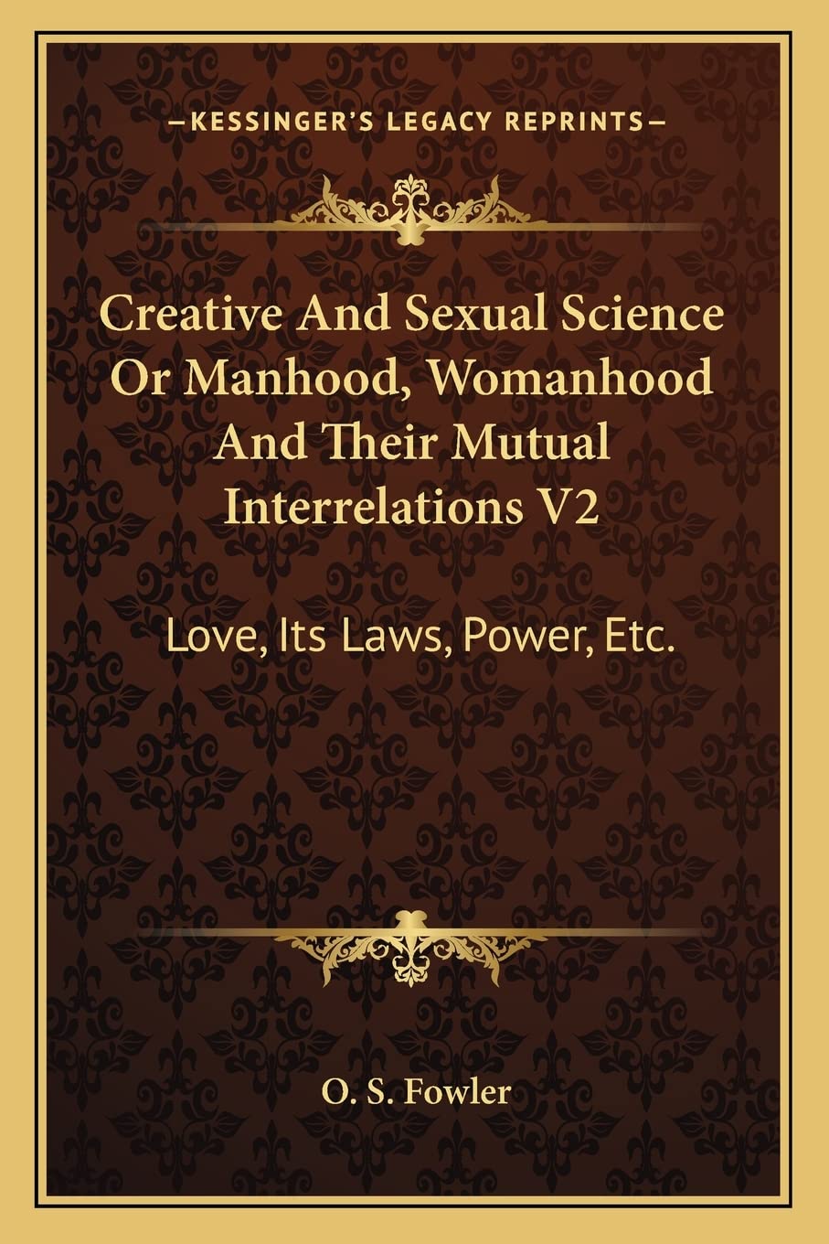 Creative And Sexual Science Or Manhood, Womanhood And Their Mutual Interrelations V2: Love, Its Laws, Power, Etc.