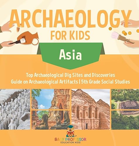 Archaeology for Kids - Asia - Top Archaeological Dig Sites and Discoveries Guide on Archaeological Artifacts 5th Grade Social Studies