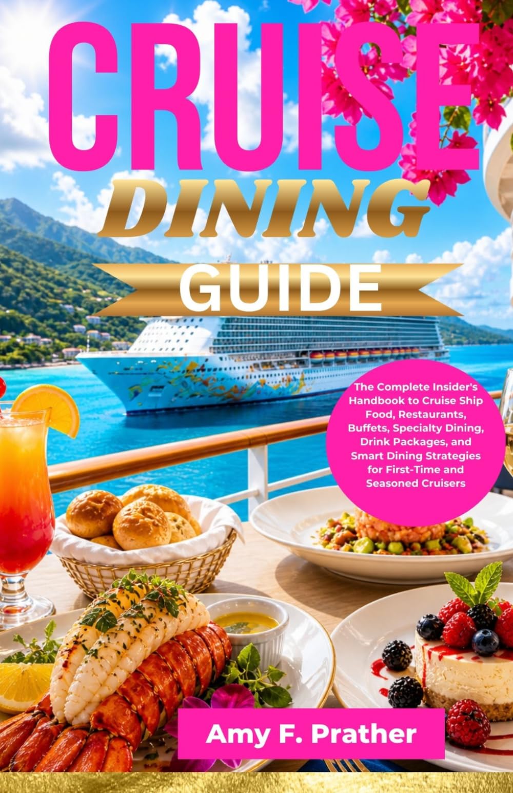 CRUISE DINING GUIDE: The Complete Insider's Handbook to Cruise Ship Food, Restaurants, Buffets, Specialty Dining, Drink Packages, and Smart Dining ... Cruisers (First-Time Cruiser Success Series)