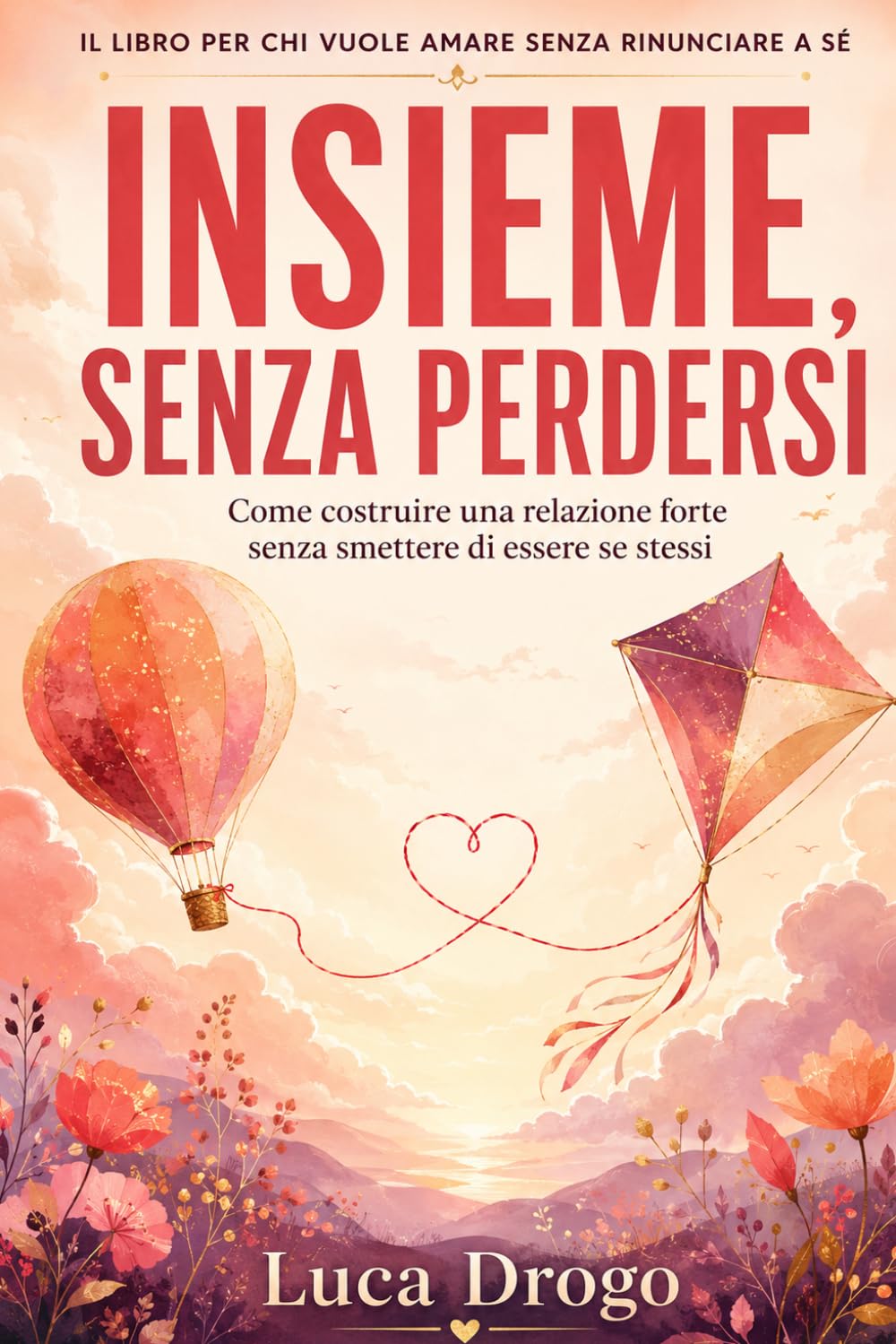 INSIEME, SENZA PERDERSI: Amarsi senza dipendere: più complicità, più spazio, meno rinunce