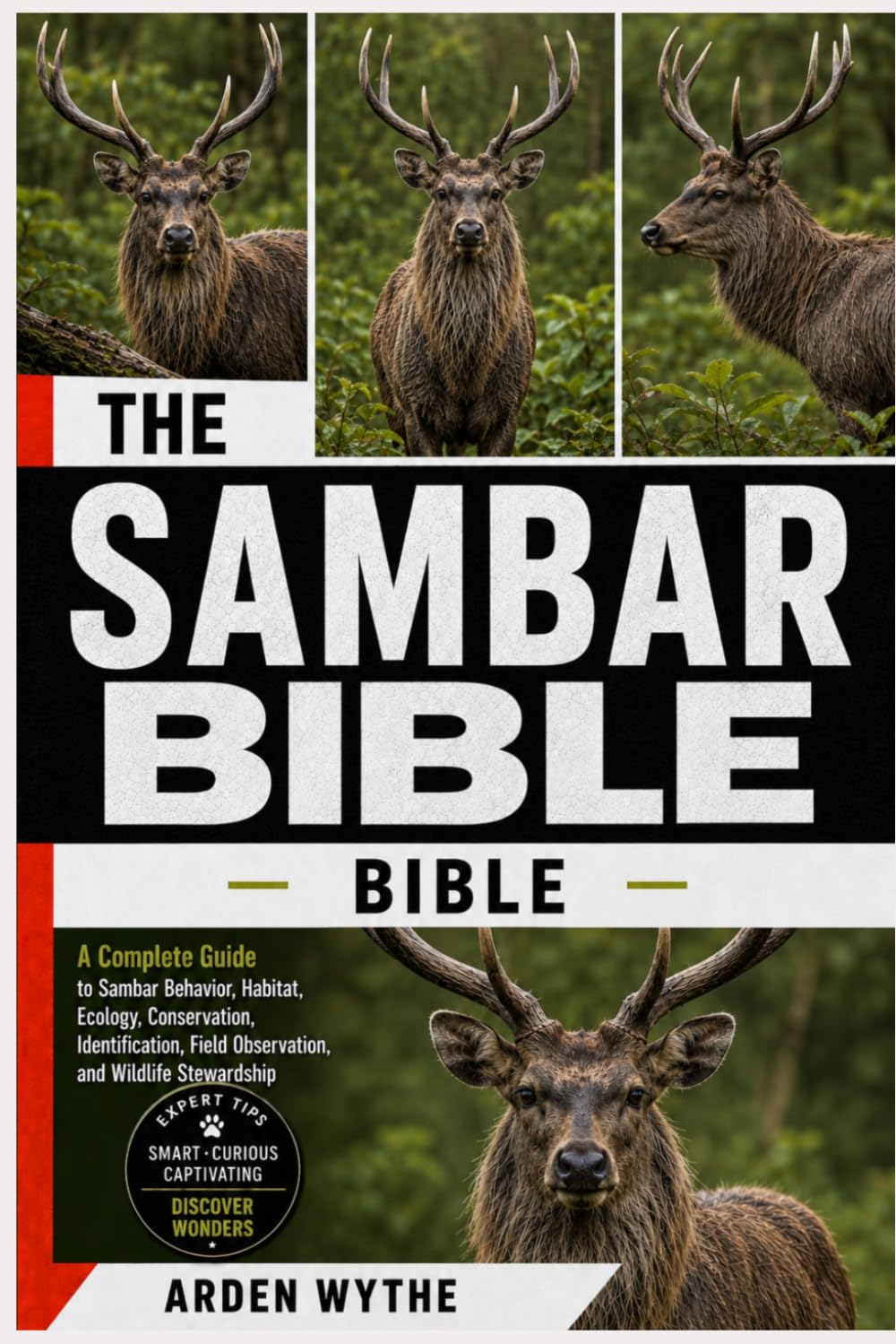 THE SAMBAR BIBLE: The Complete Guide to Sambar Behavior, Habitat, Ecology, Conservation, Identification, Field Observation, and Wildlife Stewardship
