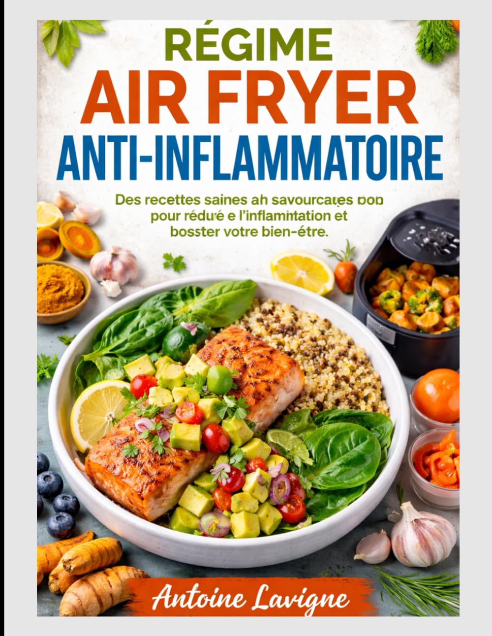 RÉGIME AIR FRYER ANTI-INFLAMMATOIRE: Des recettes saines et savoureuses pour réduire l'inflammation et booster votre bien-être