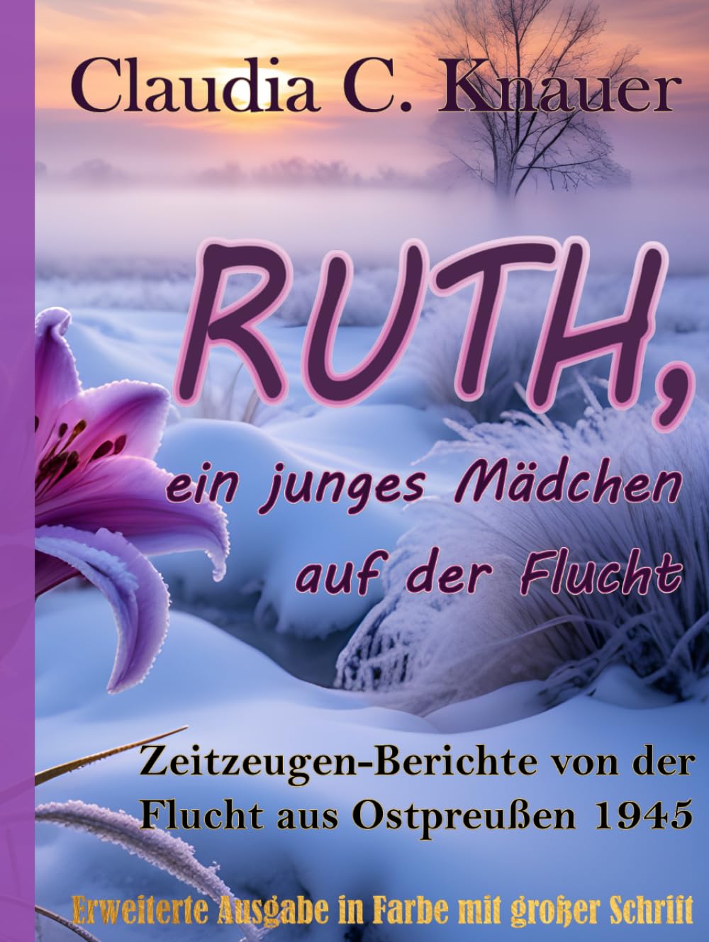 RUTH, ein junges Mädchen auf der Flucht. Zeitzeugenberichte von der Flucht aus Ostpreußen 1945: Erweiterte Ausgabe in Farbe mit großer Schrift