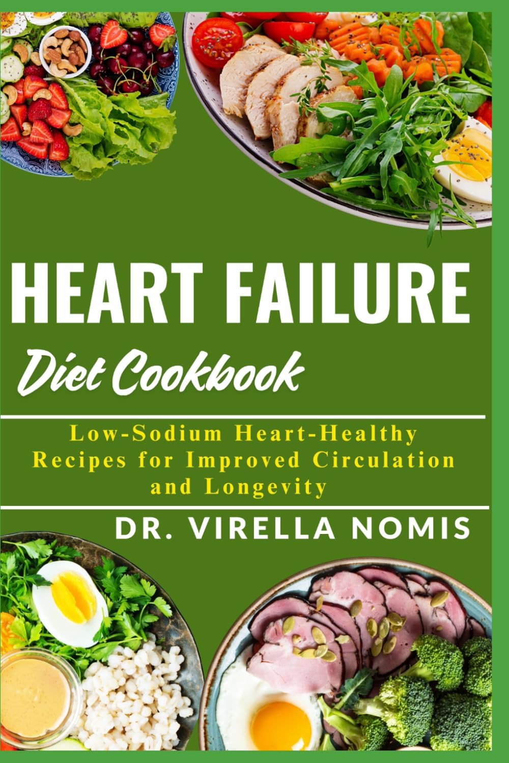 HEART FAILURE DIET COOKBOOK: Low-Sodium Heart-Healthy Recipes for Improved Circulation and Longevity