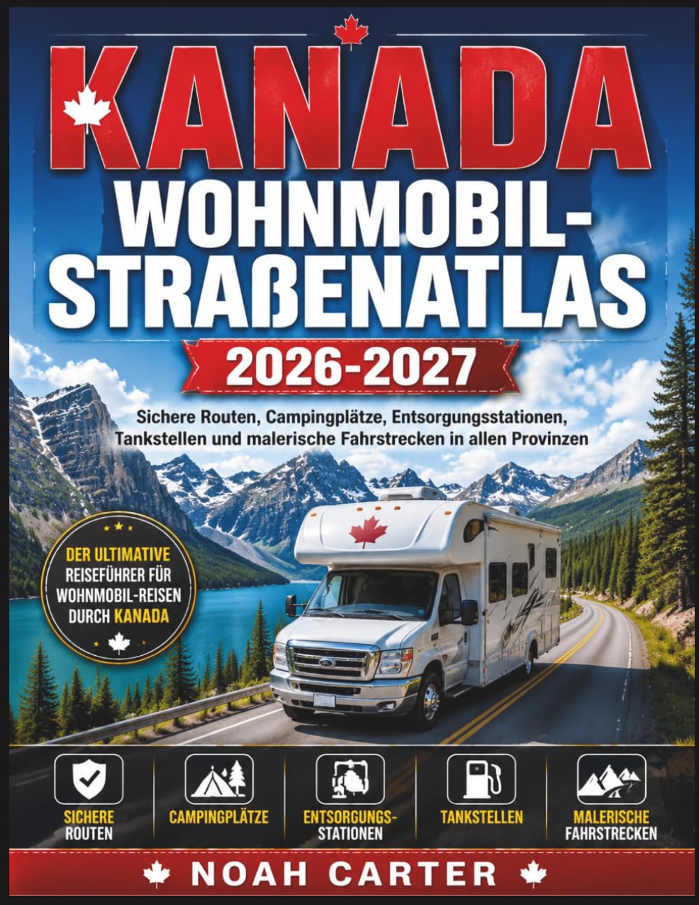 Kanada Wohnmobil-Straßenatlas 2026–2027: Sichere Routen, Campingplätze, Entsorgungsstationen, Tankstellen und malerische Fahrstrecken in allen Provinzen