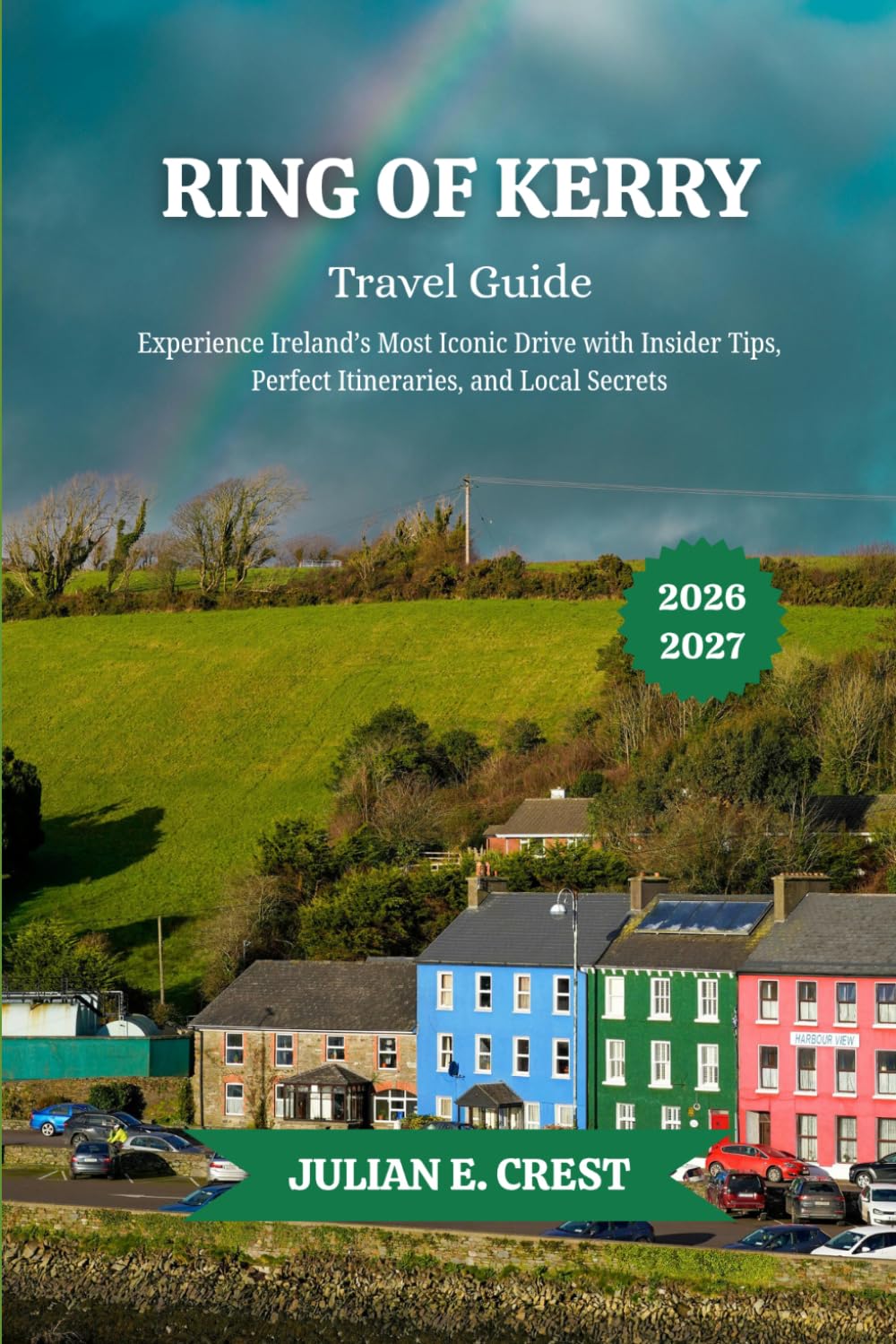 Ring of Kerry Travel Guide 2026 - 2027: Experience Ireland’s Most Iconic Drive with Insider Tips, Perfect Itineraries, and Local Secrets